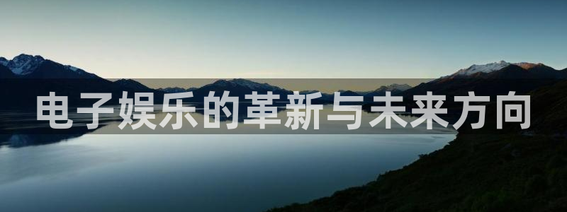 银河娱乐下载：电子娱乐的革新与未来方向